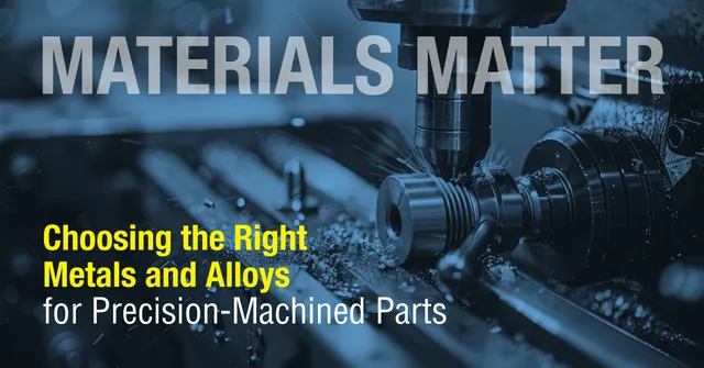 Materials Matter: Choosing the Right Metals and Alloys for Precision-Machined Parts